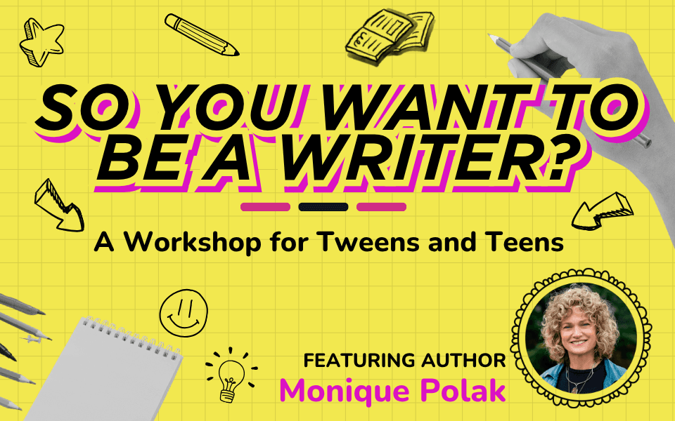 So You Want to Be a Writer? – A Workshop for Tweens and Teens